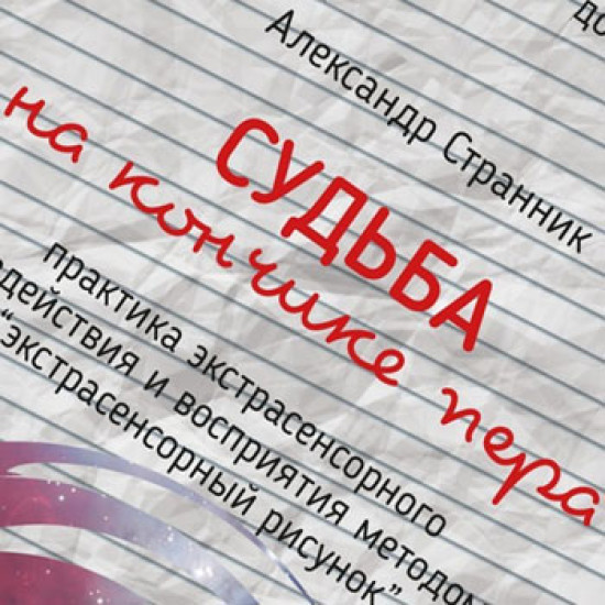 СУДЬБА на КОНЧИКЕ ПЕРА. Практика экстрасенсорного воздействия и восприятия методом «экстрасенсорный рисунок»